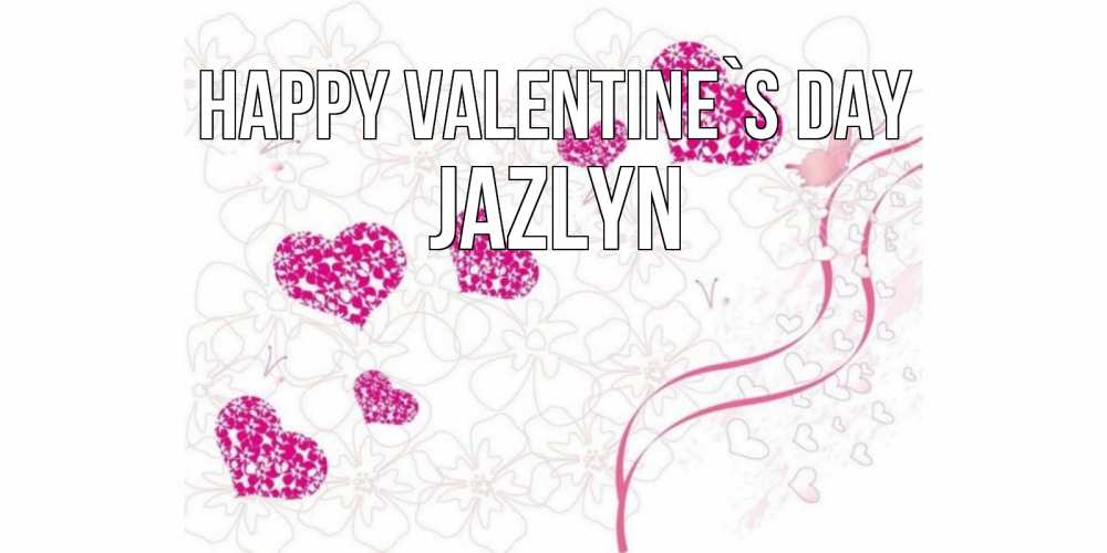 Greetings card с именем, Jazlyn Happy Valentine`s Day подписать валентинку именем онлайн к 14 февраля Greetings with text for free download 